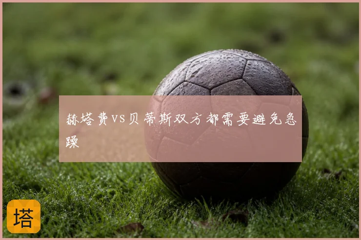 赫塔费vs贝蒂斯双方都需要避免急躁
